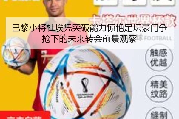 巴黎小将杜埃凭突破能力惊艳足坛豪门争抢下的未来转会前景观察